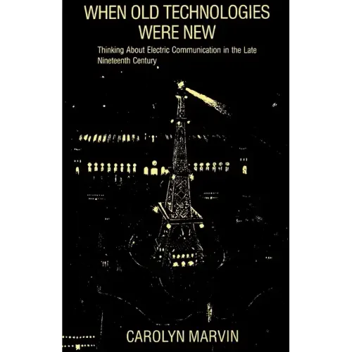 When Old Technologies Were New: Thinking about Electric Communication in the Late Nineteenth Century