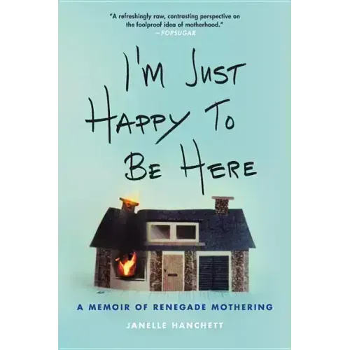 I'm Just Happy to Be Here: A Memoir of Renegade Mothering