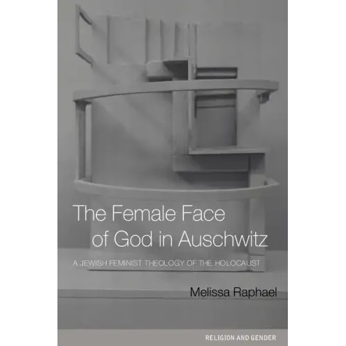 The Female Face of God in Auschwitz: A Jewish Feminist Theology of the Holocaust