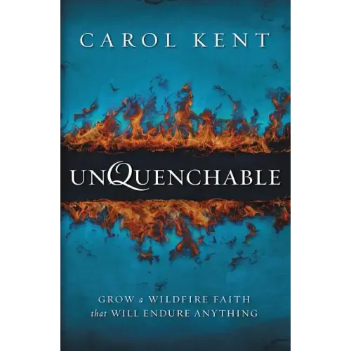 Unquenchable: Grow a Wildfire Faith That Will Endure Anything