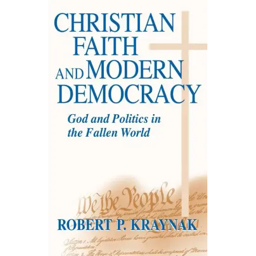 Christian Faith Modern Democracy: God & Politics in Fallen World