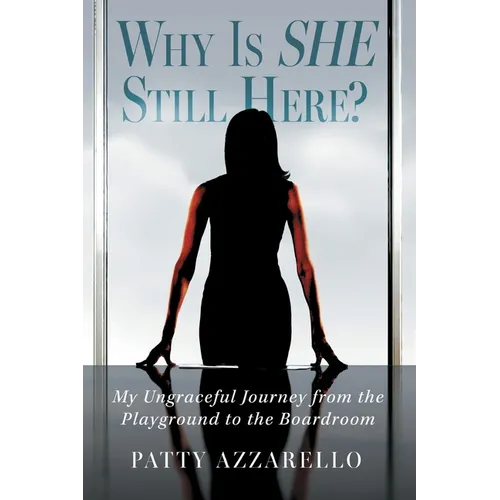 Why Is SHE Still Here? My Ungraceful Journey from the Playground to the Boardroom