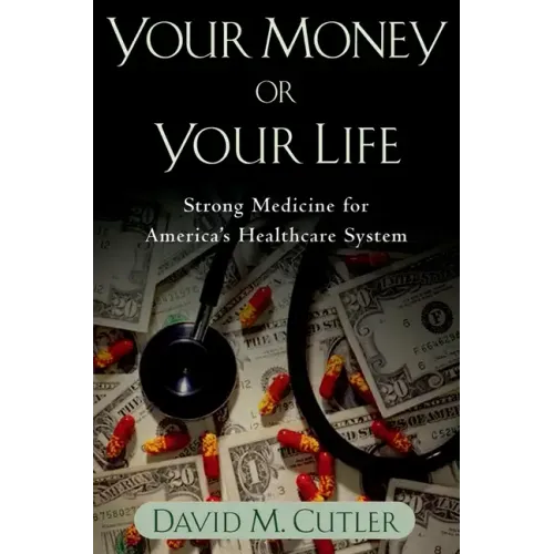 Your Money or Your Life: Strong Medicine for America's Health Care System