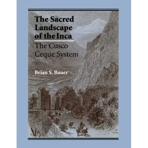The Sacred Landscape of the Inca: The Cusco Ceque System