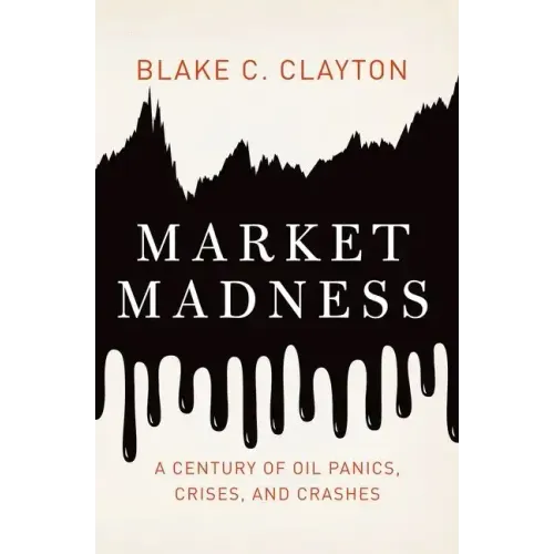 Market Madness: A Century of Oil Panics, Crises, and Crashes