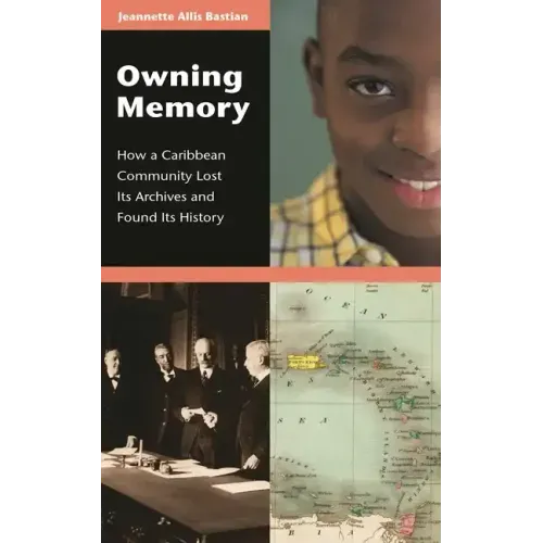 Owning Memory: How a Caribbean Community Lost Its Archives and Found Its History