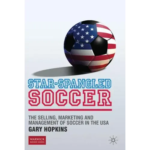 Star-Spangled Soccer: The Selling, Marketing and Management of Soccer in the USA