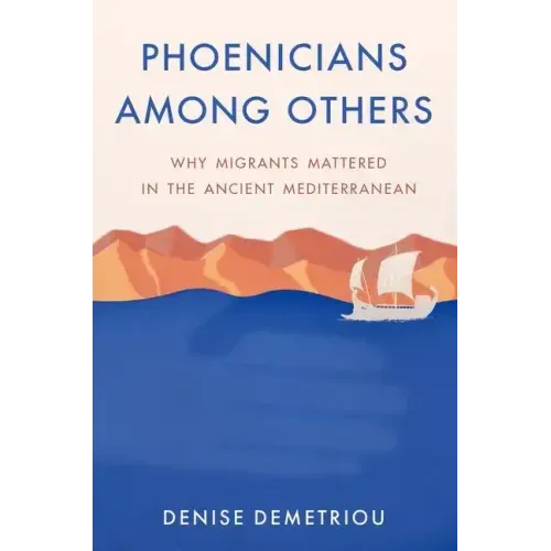 Phoenicians Among Others: Why Migrants Mattered in the Ancient Mediterranean