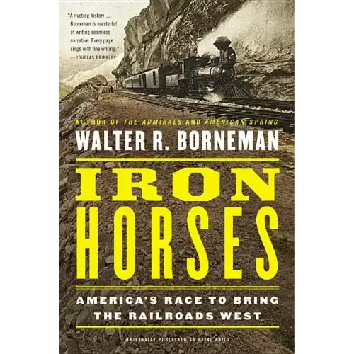 Iron Horses: America's Race to Bring the Railroads West