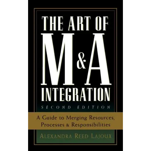 The Art of M&A Integration 2nd Ed: A Guide to Merging Resources, Processes, and Responsibilties