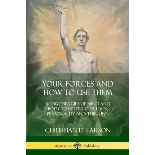 Your Forces and How to Use Them: Using Energies of Mind and Body to Better Our Lives, Personality and Thinking