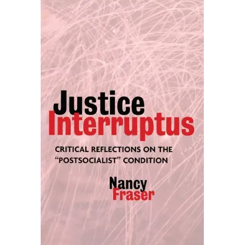 Justice Interruptus: Critical Reflections on the Postsocialist Condition