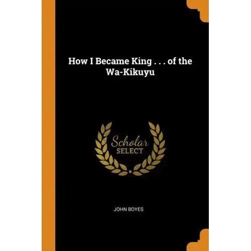 How I Became King . . . of the Wa-Kikuyu