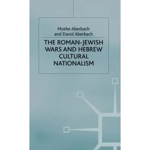 The Roman-Jewish Wars and Hebrew Cultural Nationalism, 66-2000 Ce
