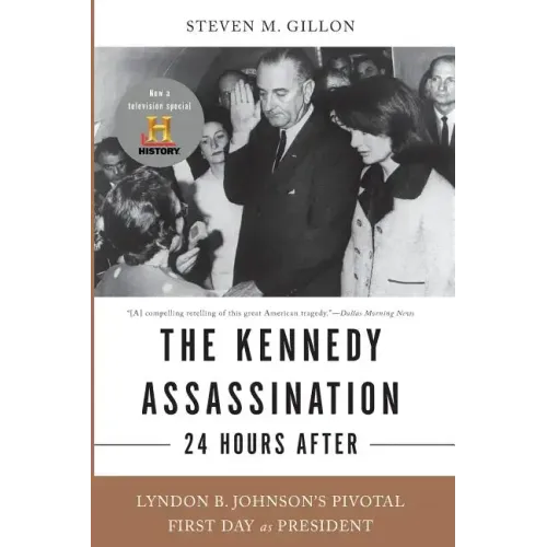 The Kennedy Assassination--24 Hours After: Lyndon B. Johnson's Pivotal First Day as President