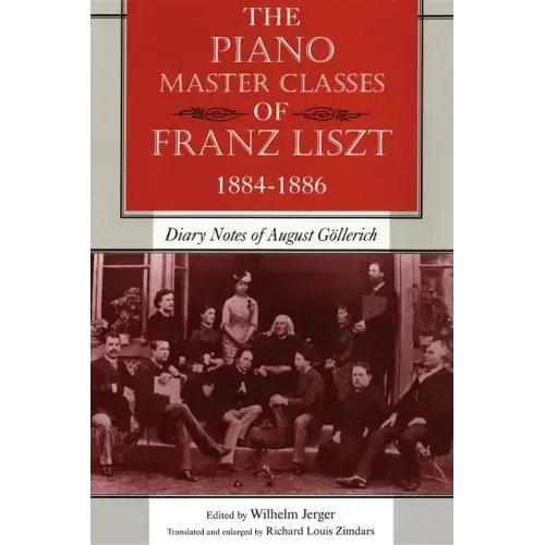 The Piano Master Classes of Franz Liszt, 1884-1886: Diary Notes of August Göllerich