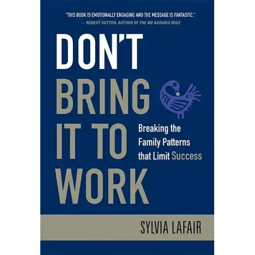 Don't Bring It to Work: Breaking the Family Patterns That Limit Success