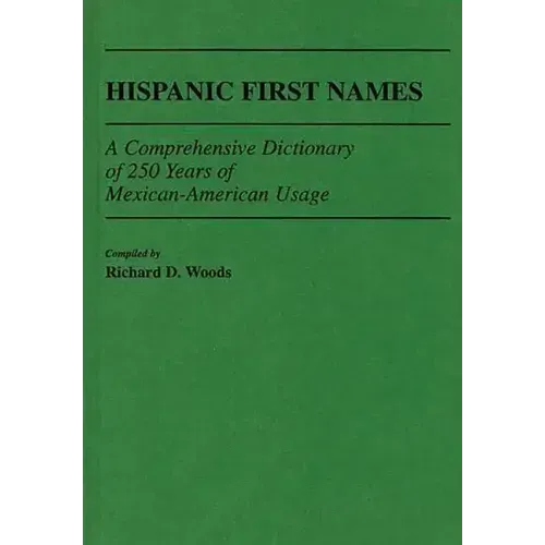 Hispanic First Names: A Comprehensive Dictionary of 250 Years of Mexican-American Usage