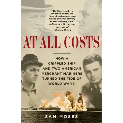 At All Costs: How a Crippled Ship and Two American Merchant Mariners Turned the Tide of World War II