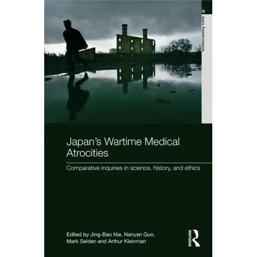 Japan's Wartime Medical Atrocities: Comparative Inquiries in Science, History, and Ethics