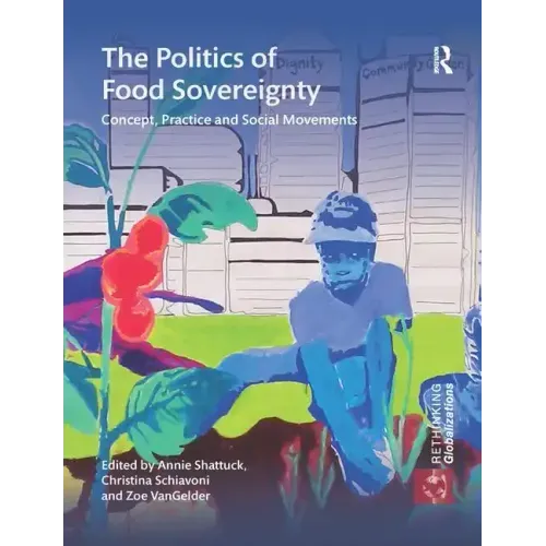The Politics of Food Sovereignty: Concept, Practice and Social Movements