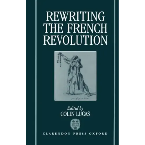 Rewriting the French Revolution: The Andrew Browning Lectures 1989