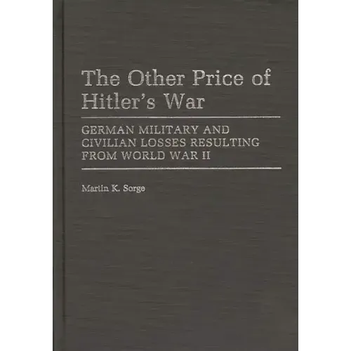 The Other Price of Hitler's War: German Military and Civilian Losses Resulting from World War II