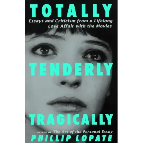 Totally, Tenderly, Tragically: Essays and Criticism from a Lifelong Love Affair with the Movies