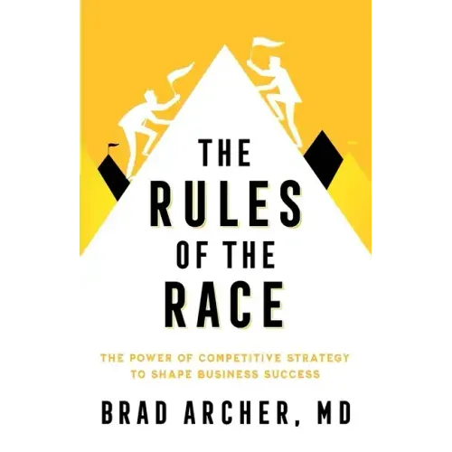 The Rules of the Race: The Power of Competitive Strategy to Shape Business Success