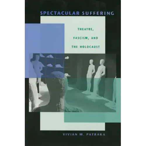 Spectacular Suffering: Theatre, Fascism, and the Holocaust