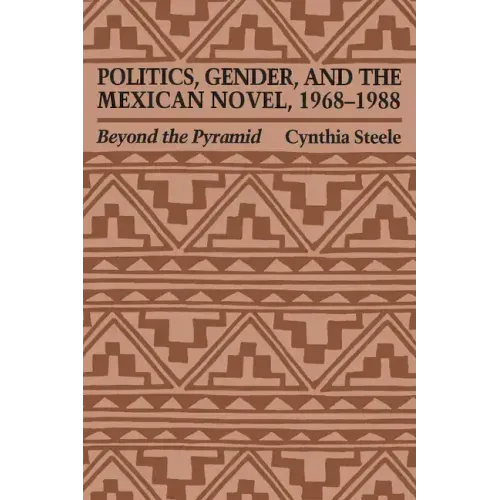 Politics, Gender, and the Mexican Novel, 1968-1988: Beyond the Pyramid