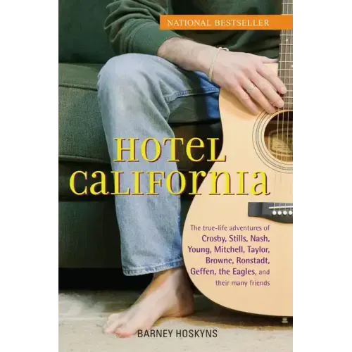 Hotel California: The True-Life Adventures of Crosby, Stills, Nash, Young, Mitchell, Taylor, Browne, Ronstadt, Geffen, the Eagles, and Their Many Frie