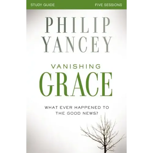 Vanishing Grace Study Guide: Whatever Happened to the Good News?