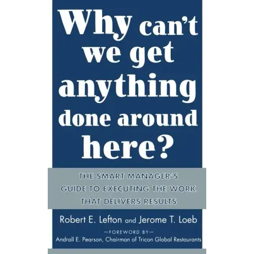 Why Can't We Get Anything Done Around Here?: The Smart Manager's Guide to Executing the Work That Delivers Results: The Smart Manager's Guide to Execu