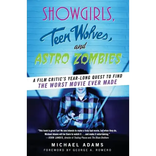 Showgirls, Teen Wolves, and Astro Zombies: A Film Critic's Year-Long Quest to Find the Worst Movie Ever Made