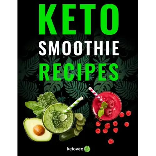Keto Smoothie Recipes: Healthy And Delicious Ketogenic Diet Smoothy and Shake Recipes Cookbook