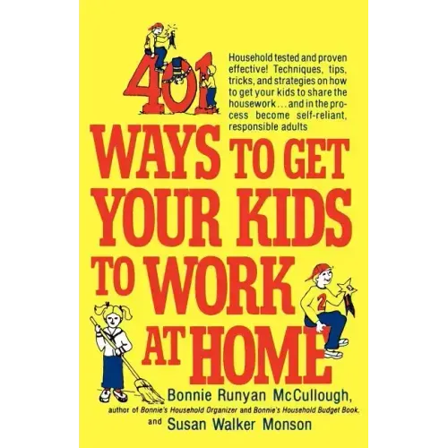 401 Ways to Get Your Kids to Work at Home: Household Tested and Proven Effective! Techniques, Tips, Tricks, and Strategies on How to Get Your Kids to