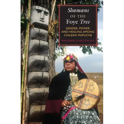 Shamans of the Foye Tree: Gender, Power, and Healing among Chilean Mapuche