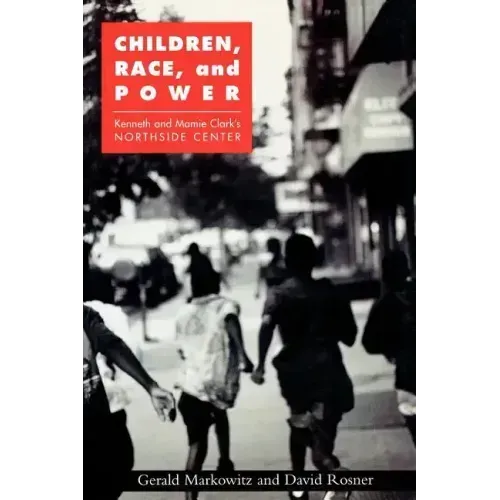 Children, Race, and Power: Kenneth and Mamie Clark's Northside Center