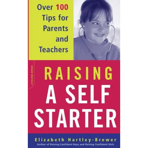 Raising a Self-Starter: Over 100 Tips for Parents and Teachers