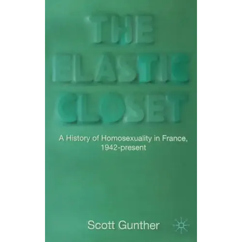 The Elastic Closet: A History of Homosexuality in France, 1942-Present