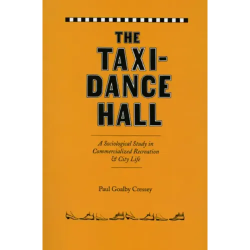 The Taxi-Dance Hall: A Sociological Study in Commercialized Recreation and City Life