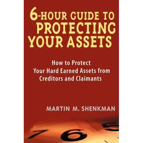 6-Hour Guide to Protecting Your Assets: How to Protect Your Hard Earned Assets from Creditors and Claimants