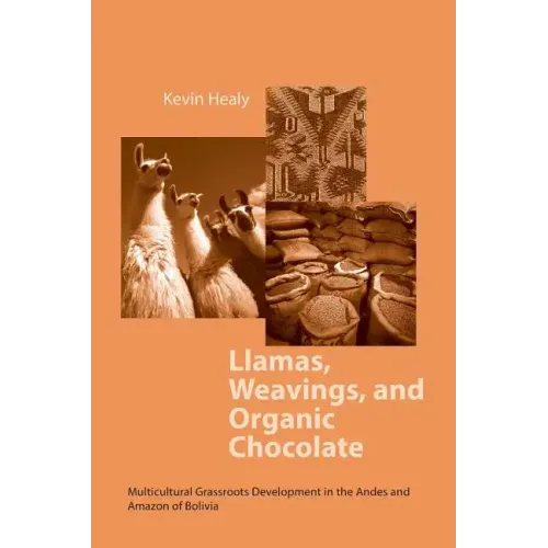 Llamas Weavings Organic Chocolate: Multicultural Grassroots Development in the Andes and Amazon Of/Bolivia