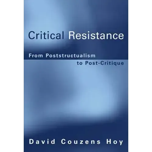 Critical Resistance: From Poststructuralism to Post-Critique