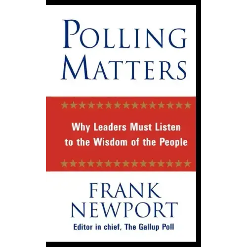 Polling Matters: Why Leaders Must Listen to the Wisdom of the People