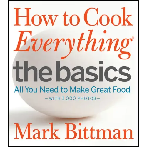 How to Cook Everything: The Basics: All You Need to Make Great Food--With 1,000 Photos: A Beginner Cookbook