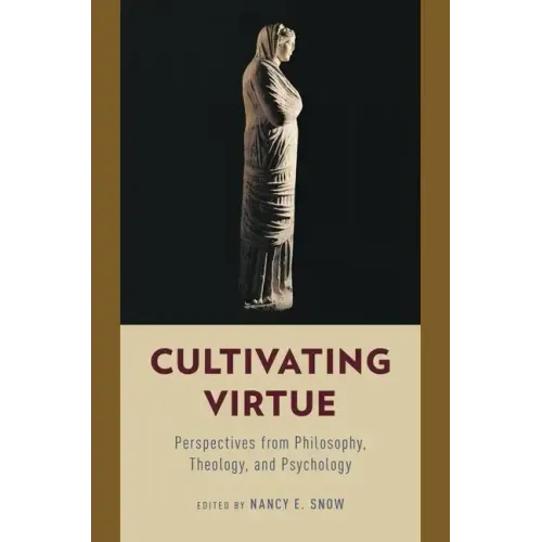 Cultivating Virtue: Perspectives from Philosophy, Theology, and Psychology