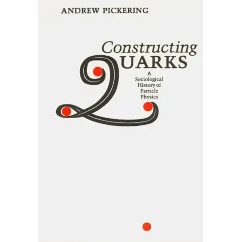 Constructing Quarks: A Sociological History of Particle Physics