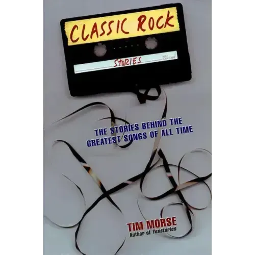Classic Rock Stories: The Stories Behind the Greatest Songs of All Time